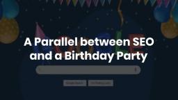 A Parallel between SEO and a Birthday Party