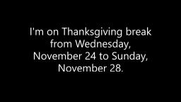 Im on Thanksgiving break from November 24 to November 28