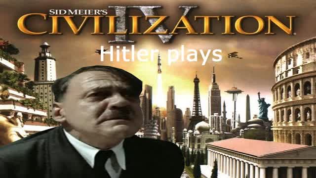Hitler plays Civilization IV
