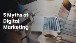 5 Myths of Digital Marketing