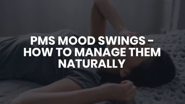 PMS MOOD SWINGS - HOW TO MANAGE THEM NATURALLY