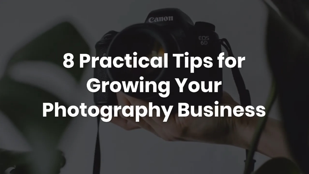 8 Practical Tips for Growing Your Photography Business