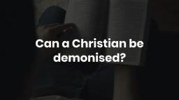 Can a Christian be demonised?