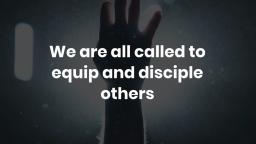 We are all called to equip and disciple others