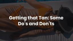 Getting that Tan Some Do’s and Don’ts